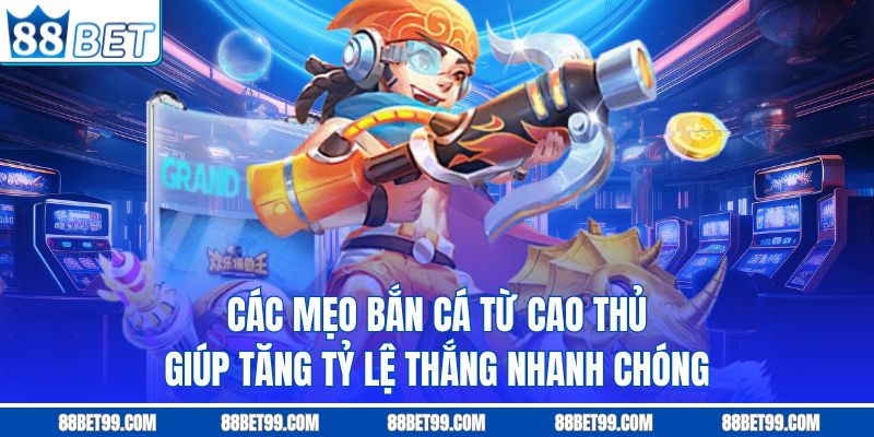 Các mẹo bắn cá từ cao thủ giúp tăng tỷ lệ thắng nhanh chóng Các mẹo bắn cá từ cao thủ giúp tăng tỷ lệ thắng nhanh chóng