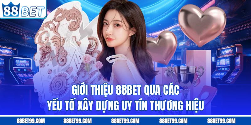 Giới thiệu 88BET qua các yếu tố xây dựng uy tín thương hiệu Giới thiệu 88BET qua các yếu tố xây dựng uy tín thương hiệu