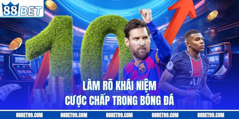 Làm rõ khái niệm cược chấp trong bóng đá Làm rõ khái niệm cược chấp trong bóng đá