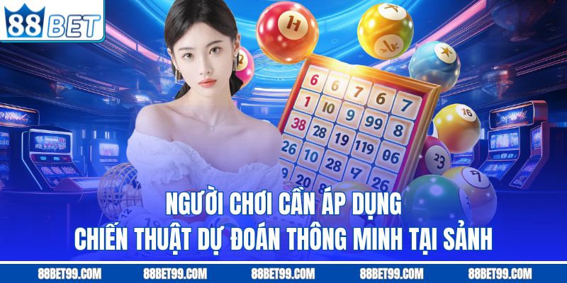 Người chơi cần áp dụng chiến thuật dự đoán thông minh tại sảnh Người chơi cần áp dụng chiến thuật dự đoán thông minh tại sảnh