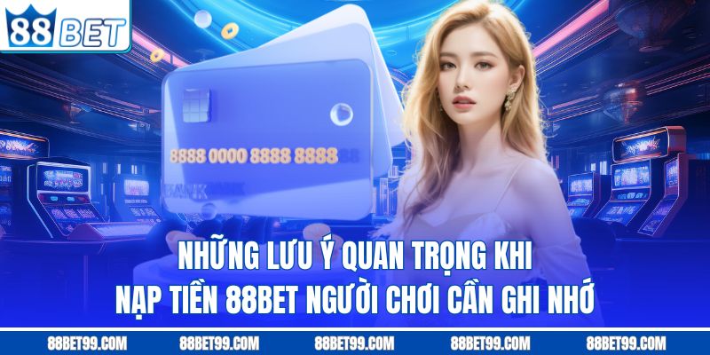 Những lưu ý quan trọng khi nạp tiền 88BET người chơi cần ghi nhớ Những lưu ý quan trọng khi nạp tiền 88BET người chơi cần ghi nhớ