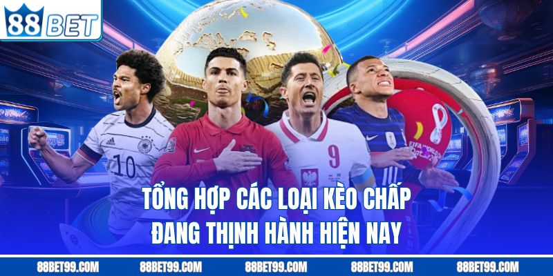 Tổng hợp các loại kèo chấp đang thịnh hành hiện nay Tổng hợp các loại kèo chấp đang thịnh hành hiện nay